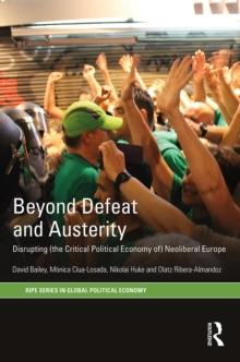 Beyond Defeat and Austerity : Disrupting (the Critical Political Economy of) Neoliberal Europe