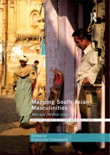 Mapping South Asian Masculinities : Men and Political Crises