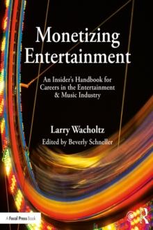 Monetizing Entertainment : An Insider's Handbook for Careers in the Entertainment & Music Industry