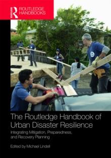 The Routledge Handbook of Urban Disaster Resilience : Integrating Mitigation, Preparedness, and Recovery Planning