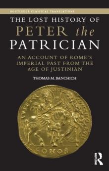 The Lost History of Peter the Patrician : An Account of Rome's Imperial Past from the Age of Justinian