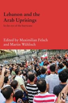 Lebanon and the Arab Uprisings : In the Eye of the Hurricane