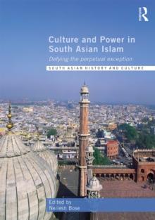 Culture and Power in South Asian Islam : Defying the Perpetual Exception