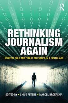 Rethinking Journalism Again : Societal role and public relevance in a digital age