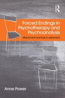 Forced Endings in Psychotherapy and Psychoanalysis : Attachment and loss in retirement