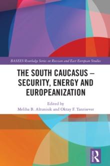 The South Caucasus - Security, Energy and Europeanization