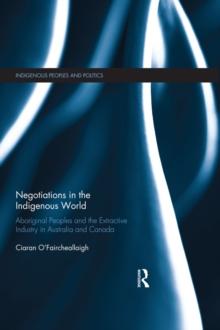 Negotiations in the Indigenous World : Aboriginal Peoples and the Extractive Industry in Australia and Canada