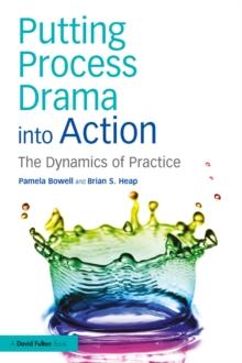 Putting Process Drama into Action : The Dynamics of Practice