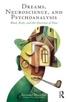 Dreams, Neuroscience, and Psychoanalysis : Mind, Body, and the Question of Time