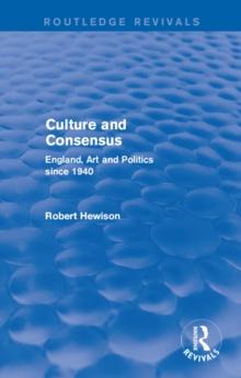 Culture and Consensus (Routledge Revivals) : England, Art and Politics since 1940