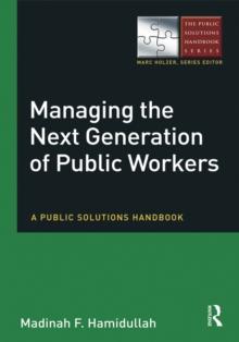 Managing the Next Generation of Public Workers : A Public Solutions Handbook