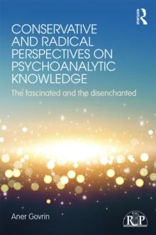 Conservative and Radical Perspectives on Psychoanalytic Knowledge : The Fascinated and the Disenchanted