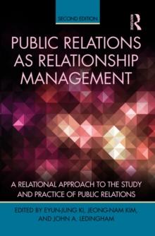 Public Relations As Relationship Management : A Relational Approach To the Study and Practice of Public Relations