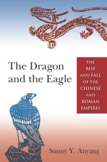 The Dragon and the Eagle : The Rise and Fall of the Chinese and Roman Empires