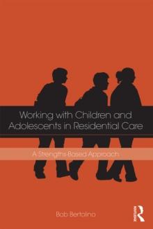 Working with Children and Adolescents in Residential Care : A Strengths-Based Approach