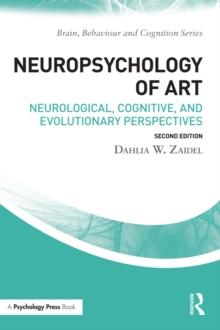 Neuropsychology of Art : Neurological, Cognitive, and Evolutionary Perspectives