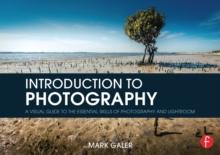 Introduction to Photography : A Visual Guide to the Essential Skills of Photography and Lightroom