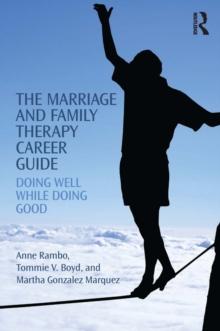 The Marriage and Family Therapy Career Guide : Doing Well While Doing Good