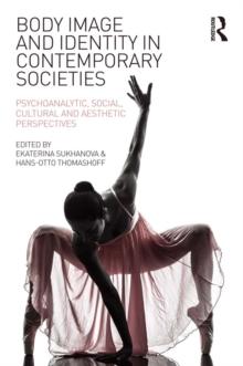 Body Image and Identity in Contemporary Societies : Psychoanalytic, social, cultural and aesthetic perspectives