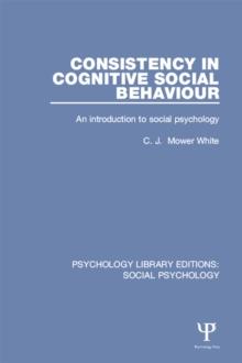 Consistency in Cognitive Social Behaviour : An introduction to social psychology