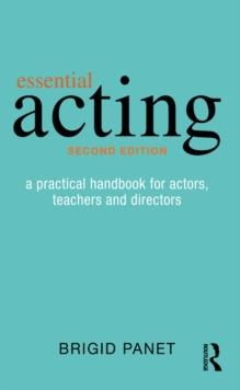 Essential Acting : A Practical Handbook for Actors, Teachers and Directors