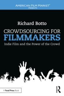 Crowdsourcing for Filmmakers : Indie Film and the Power of the Crowd