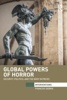 Global Powers of Horror : Security, Politics, and the Body in Pieces