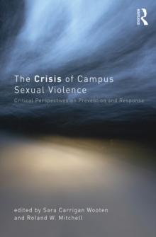 The Crisis of Campus Sexual Violence : Critical Perspectives on Prevention and Response