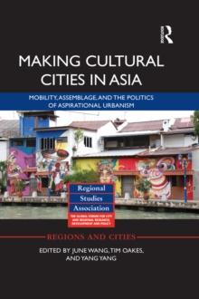 Making Cultural Cities in Asia : Mobility, assemblage, and the politics of aspirational urbanism