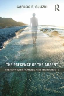 The Presence of the Absent : Therapy with Families and their Ghosts