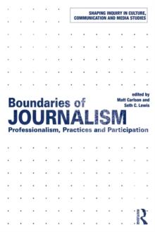 Boundaries of Journalism : Professionalism, Practices and Participation