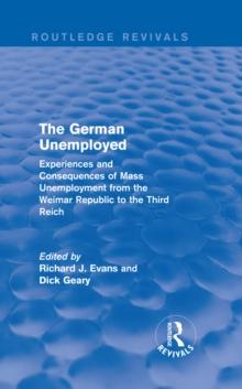 The German Unemployed (Routledge Revivals) : Experiences and Consequences of Mass Unemployment from the Weimar Republic to the Third Reich