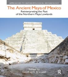 The Ancient Maya of Mexico : Reinterpreting the Past of the Northern Maya Lowlands