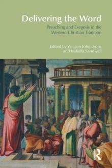 Delivering the Word : Preaching and Exegesis in the Western Christian Tradition