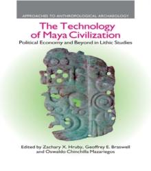 The Technology of Maya Civilization : Political Economy Amd Beyond in Lithic Studies