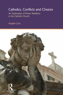 Catholics, Conflicts and Choices : An Exploration of Power Relations in the Catholic Church