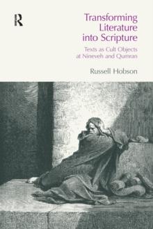 Transforming Literature into Scripture : Texts as Cult Objects at Ninevah and Qumran