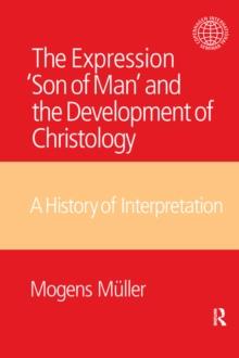 The Expression Son of Man and the Development of Christology : A History of Interpretation