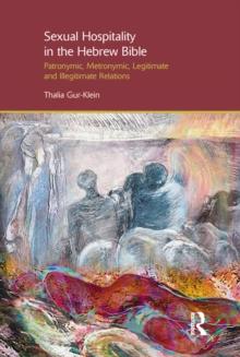 Sexual Hospitality in the Hebrew Bible : Patronymic, Metronymic, Legitimate and Illegitimate Relations