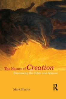 The Nature of Creation : Examining the Bible and Science