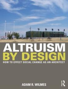 Altruism by Design : How To Effect Social Change as an Architect