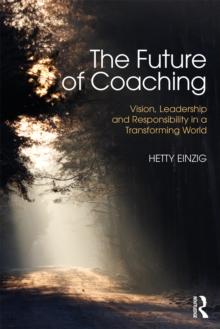 The Future of Coaching : Vision, Leadership and Responsibility in a Transforming World