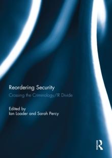 Reordering Security : Crossing the Criminology/IR Divide