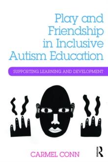 Play and Friendship in Inclusive Autism Education : Supporting learning and development