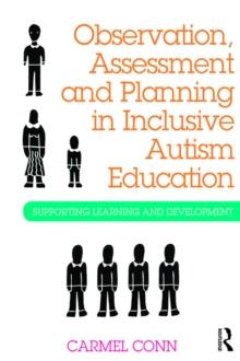 Observation, Assessment and Planning in Inclusive Autism Education : Supporting learning and development