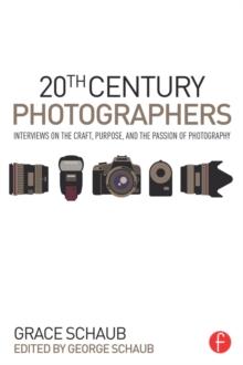 20th Century Photographers : Interviews on the Craft, Purpose, and the Passion of Photography