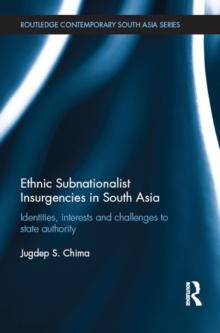 Ethnic Subnationalist Insurgencies in South Asia : Identities, Interests and Challenges to State Authority