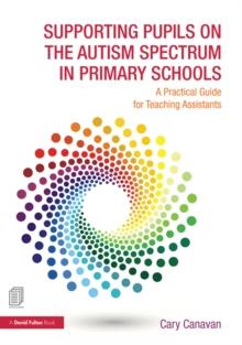 Supporting Pupils on the Autism Spectrum in Primary Schools : A Practical Guide for Teaching Assistants