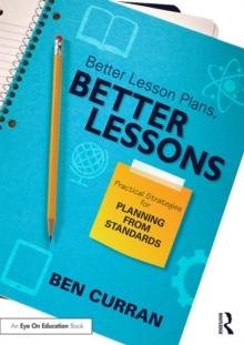 Better Lesson Plans, Better Lessons : Practical Strategies for Planning from Standards