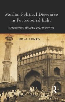 Muslim Political Discourse in Postcolonial India : Monuments, Memory, Contestation